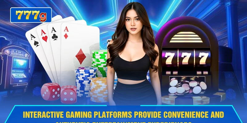 Interactive gaming platforms provide convenience and authentic entertainment experiences