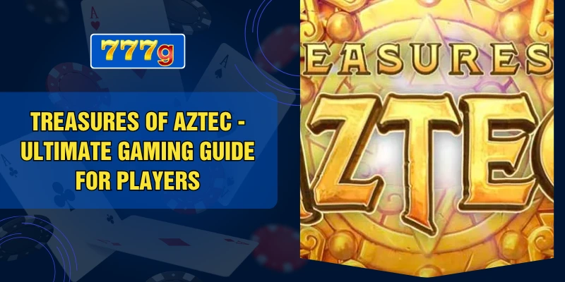 Treasures Of Aztec - Ultimate Gaming Guide For Players